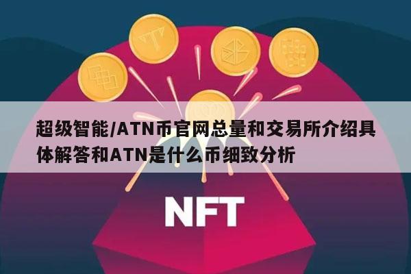 超级智能／ATN币官网总量和交易所介绍具体解答和ATN是什么币细致分析