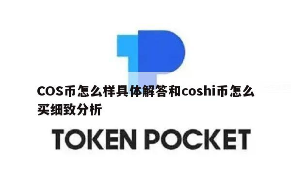 COS币怎么样具体解答和coshi币怎么买细致分析
