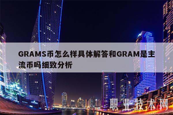 GRAMS币怎么样具体解答和GRAM是主流币吗细致分析