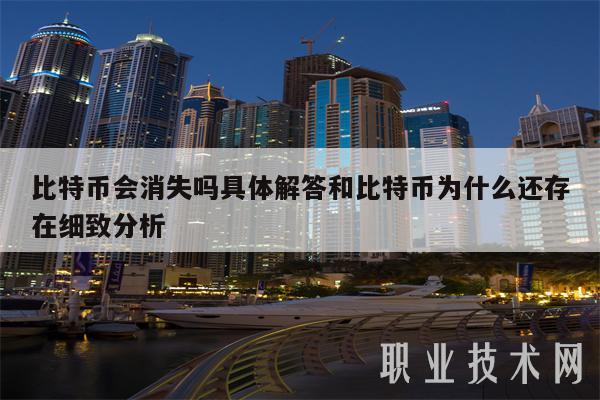 比特币会消失吗具体解答和比特币为什么还存在细致分析