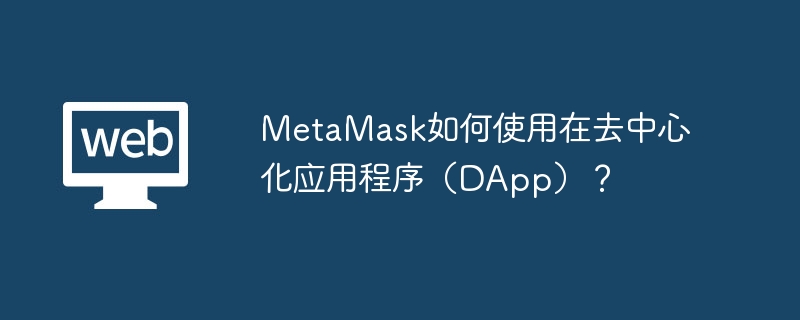 MetaMask如何使用在去中心化应用程序(DApp)?
